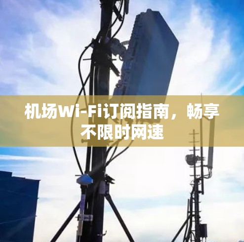 机场Wi-Fi订阅指南，畅享不限时网速