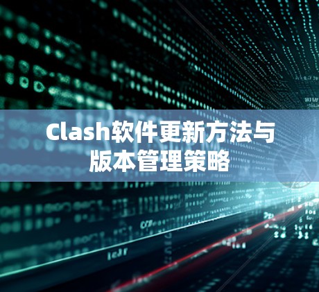 Clash软件更新方法与版本管理策略 Clash软件更新方法与版本管理策略