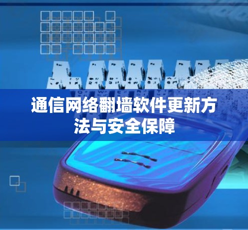 通信网络翻墙软件更新方法与安全保障 通信网络翻墙软件更新方法与安全保障
