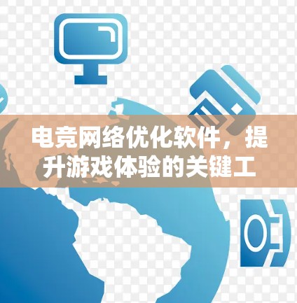 电竞网络优化软件,提升游戏体验的关键工具 电竞网络优化软件,提升游戏体验的关键工具