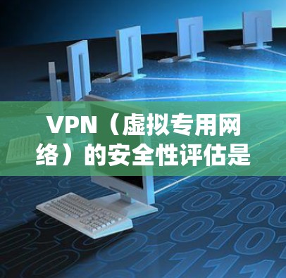 VPN(虚拟专用网络)的安全性评估是确保VPN方案能够保护用户数据、网络通信和系统安全的关键过程。以下是VPN安全性评估的主要方面和步骤 VPN(虚拟专用网络)的安全性评估是确保VPN方案能够保护用户数据、网络通信和系统安全的关键过程。以下是VPN安全性评估的主要方面和步骤