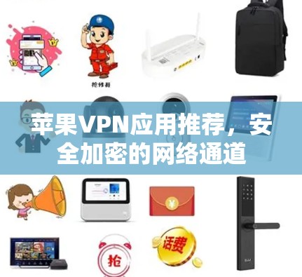 苹果VPN应用推荐，安全加密的网络通道