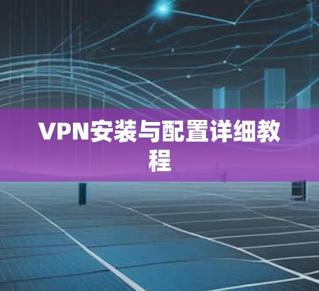 VPN安装与配置详细教程 VPN安装与配置详细教程