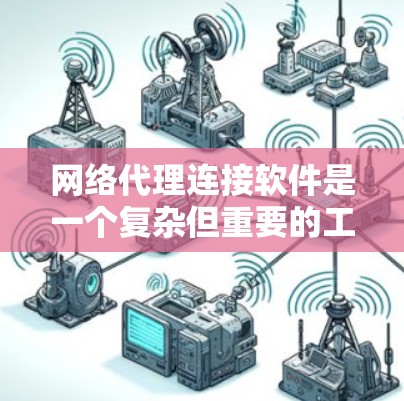 网络代理连接软件是一个复杂但重要的工具,用于管理和控制网络流量,提供多种功能以确保网络安全和高效运行。以下是对网络代理连接软件的详细分析 网络代理连接软件是一个复杂但重要的工具,用于管理和控制网络流量,提供多种功能以确保网络安全和高效运行。以下是对网络代理连接软件的详细分析