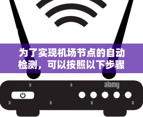为了实现机场节点的自动检测,可以按照以下步骤进行 为了实现机场节点的自动检测,可以按照以下步骤进行