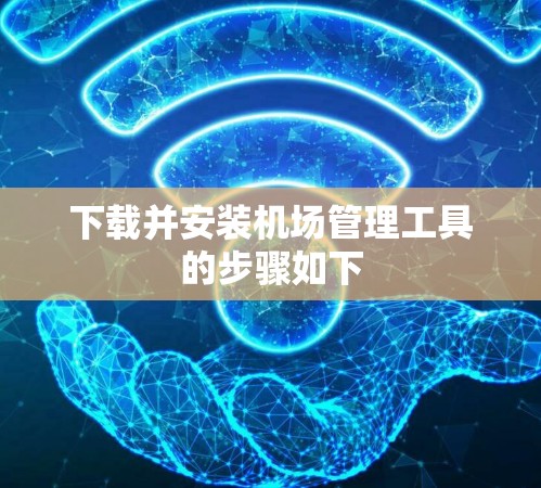下载并安装机场管理工具的步骤如下 下载并安装机场管理工具的步骤如下