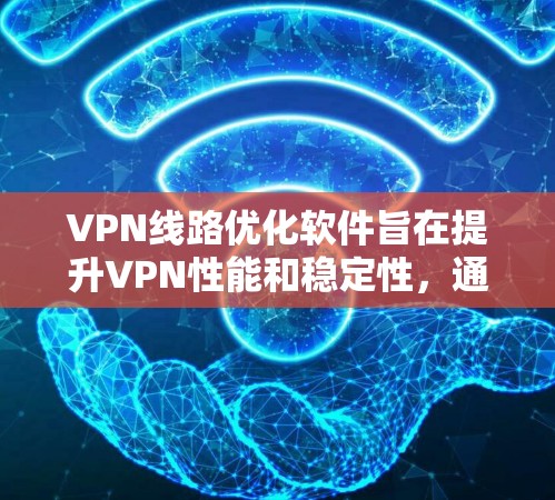 VPN线路优化软件旨在提升VPN性能和稳定性,通过智能的路径选择、负载均衡、智能分配和自动化配置,帮助企业构建高效、可靠的私有网络。以下是对其功能和优化效果的详细解释 VPN线路优化软件旨在提升VPN性能和稳定性,通过智能的路径选择、负载均衡、智能分配和自动化配置,帮助企业构建高效、可靠的私有网络。以下是对其功能和优化效果的详细解释