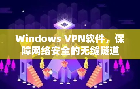 Windows VPN软件，保障网络安全的无缝隧道