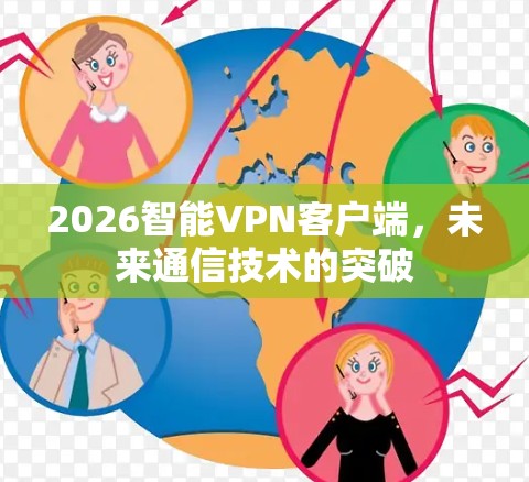 2026智能VPN客户端,未来通信技术的突破 2026智能VPN客户端,未来通信技术的突破
