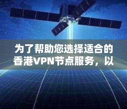 为了帮助您选择适合的香港VPN节点服务,以下是详细的分析和建议 为了帮助您选择适合的香港VPN节点服务,以下是详细的分析和建议