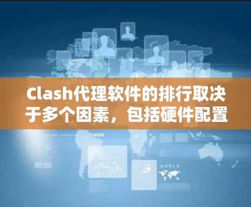 Clash代理软件的排行取决于多个因素,包括硬件配置、软件算法、网络连接以及用户评价。以下是对几款知名高频交易平台的初步分析和排名 Clash代理软件的排行取决于多个因素,包括硬件配置、软件算法、网络连接以及用户评价。以下是对几款知名高频交易平台的初步分析和排名