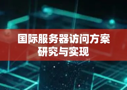 国际服务器访问方案研究与实现 国际服务器访问方案研究与实现