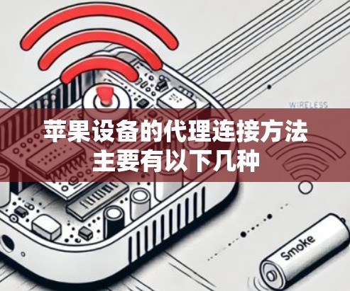 苹果设备的代理连接方法主要有以下几种 苹果设备的代理连接方法主要有以下几种