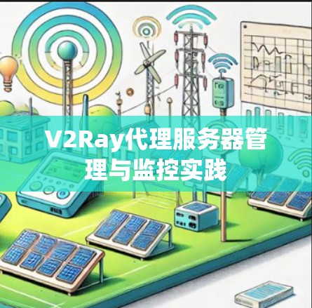 V2Ray代理服务器管理与监控实践 V2Ray代理服务器管理与监控实践
