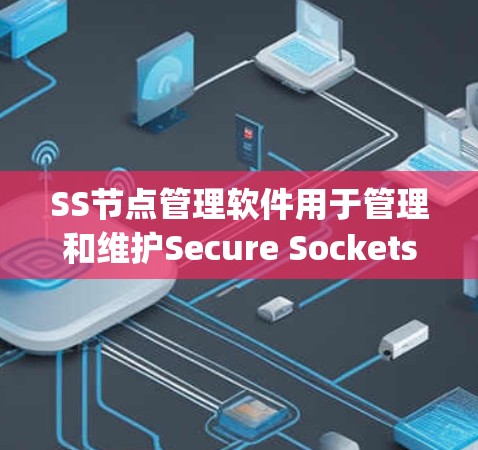 SS节点管理软件用于管理和维护Secure Sockets Layer(SSL)节点,确保加密通信的安全性和高效性。以下是针对不同需求和场景的推荐SS节点管理软件 SS节点管理软件用于管理和维护Secure Sockets Layer(SSL)节点,确保加密通信的安全性和高效性。以下是针对不同需求和场景的推荐SS节点管理软件
