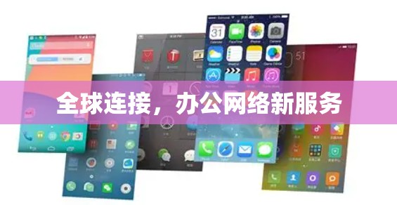 全球连接,办公网络新服务 全球连接,办公网络新服务