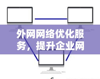 外网网络优化服务，提升企业网络性能的关键