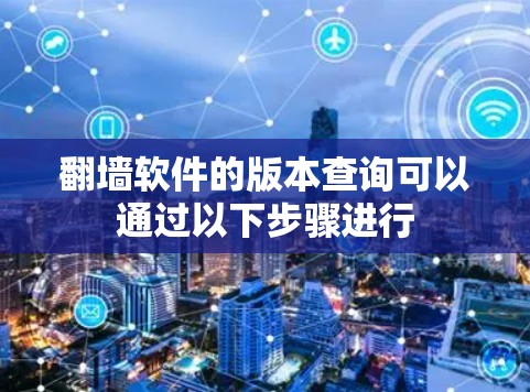 翻墙软件的版本查询可以通过以下步骤进行
