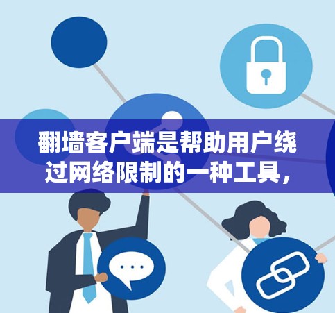 翻墙客户端是帮助用户绕过网络限制的一种工具，常用于访问被区域限制的网站或服务。以下是一些常见的翻墙客户端及其使用方法，但请注意，这些工具可能涉及法律问题，使用时需谨慎，确保符合当地法律法规