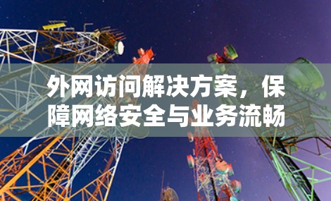 外网访问解决方案，保障网络安全与业务流畅