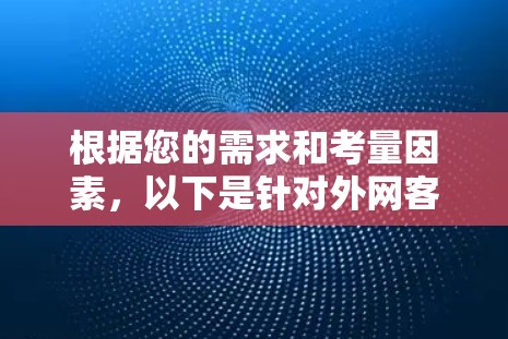根据您的需求和考量因素，以下是针对外网客户端的推荐