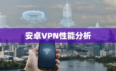 安卓VPN性能分析