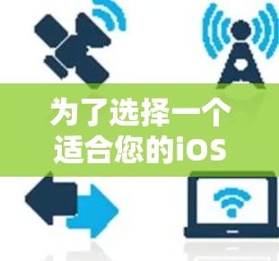 为了选择一个适合您的iOS VPN工具，请按照以下步骤操作